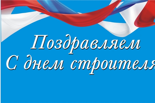 Поздравление главы Батыревского района М.Петрова и главы администрации Батыревского района Р.Селиванова с Днем строителя в России