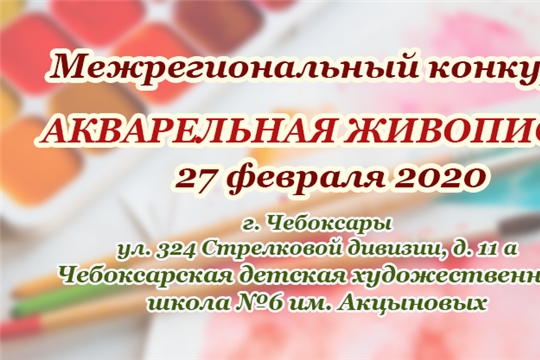 27 февраля в Чебоксарах пройдет Межрегиональный конкурс "Акварельная живопись"