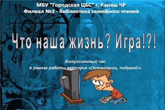 Сотрудники библиотеки семейного чтения г. Канаш для удаленных пользователей подготовили онлайн-урок «Что наша жизнь? Игра!!!»