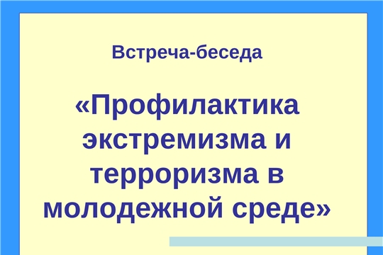 В Центральной библиотеке г. Канаш состоялась  встреча-беседа «Профилактика экстремизма и терроризма в молодежной среде»