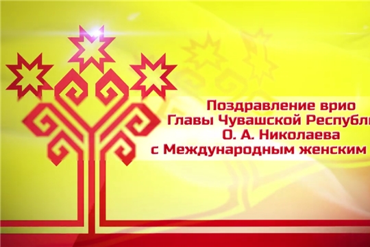 Поздравление врио Главы Чувашской Республики О.А. Николаева с Международным женским днем