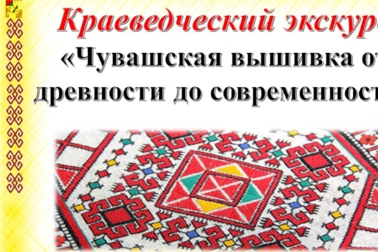 Краеведческий экскурс "Чувашская вышивка от древности до современности"