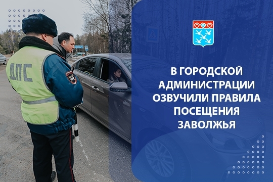 В городской администрации озвучили правила посещения Заволжья