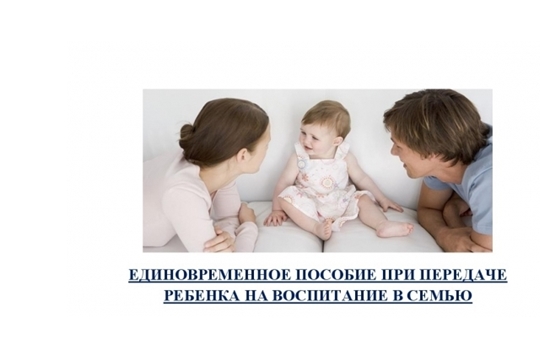 Гражданам выплачено единовременное пособие при передаче ребенка на воспитание в семью