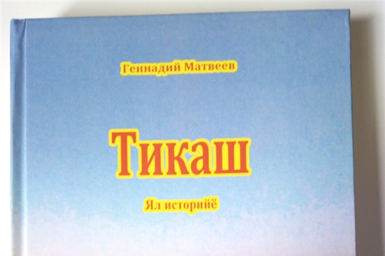 Тикаш ялĕн хисеплĕ çынни Матвеев Геннадий Германович «Тикаш» ял историйĕ пирки кĕнеке кăларчĕ