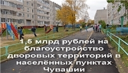 1,5 млрд рублей на благоустройство дворовых территорий в населённых пунктах Чувашии